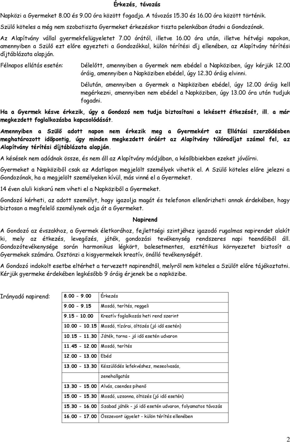 00 óra után, illetve hétvégi napokon, amennyiben a Szülő ezt előre egyezteti a Gondozókkal, külön térítési díj ellenében, az Alapítvány térítési díjtáblázata alapján.