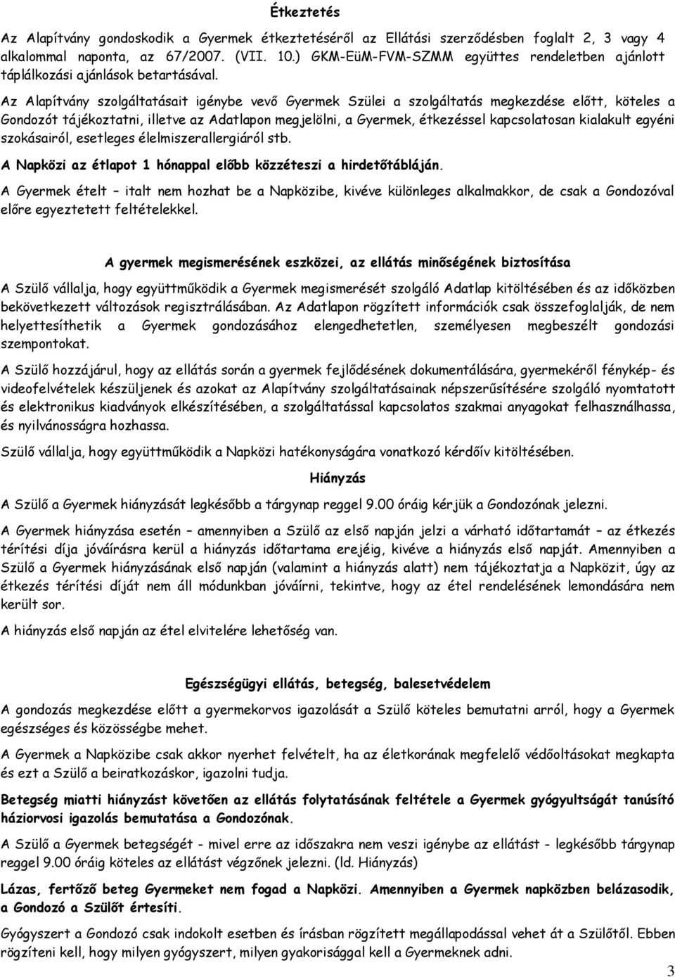 Az Alapítvány szolgáltatásait igénybe vevő Gyermek Szülei a szolgáltatás megkezdése előtt, köteles a Gondozót tájékoztatni, illetve az Adatlapon megjelölni, a Gyermek, étkezéssel kapcsolatosan