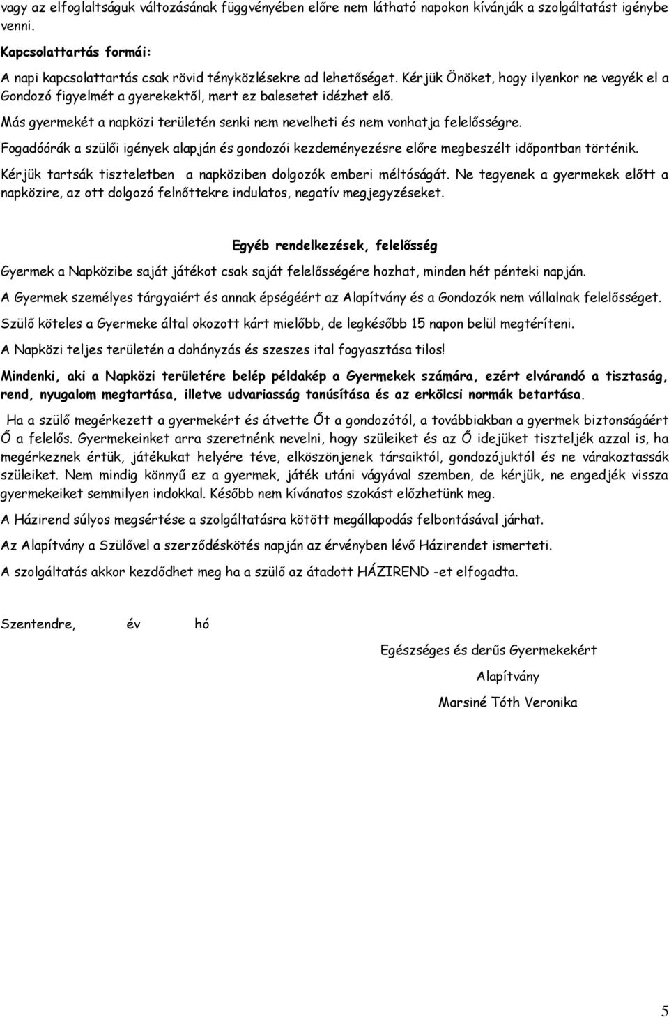 Más gyermekét a napközi területén senki nem nevelheti és nem vonhatja felelősségre. Fogadóórák a szülői igények alapján és gondozói kezdeményezésre előre megbeszélt időpontban történik.