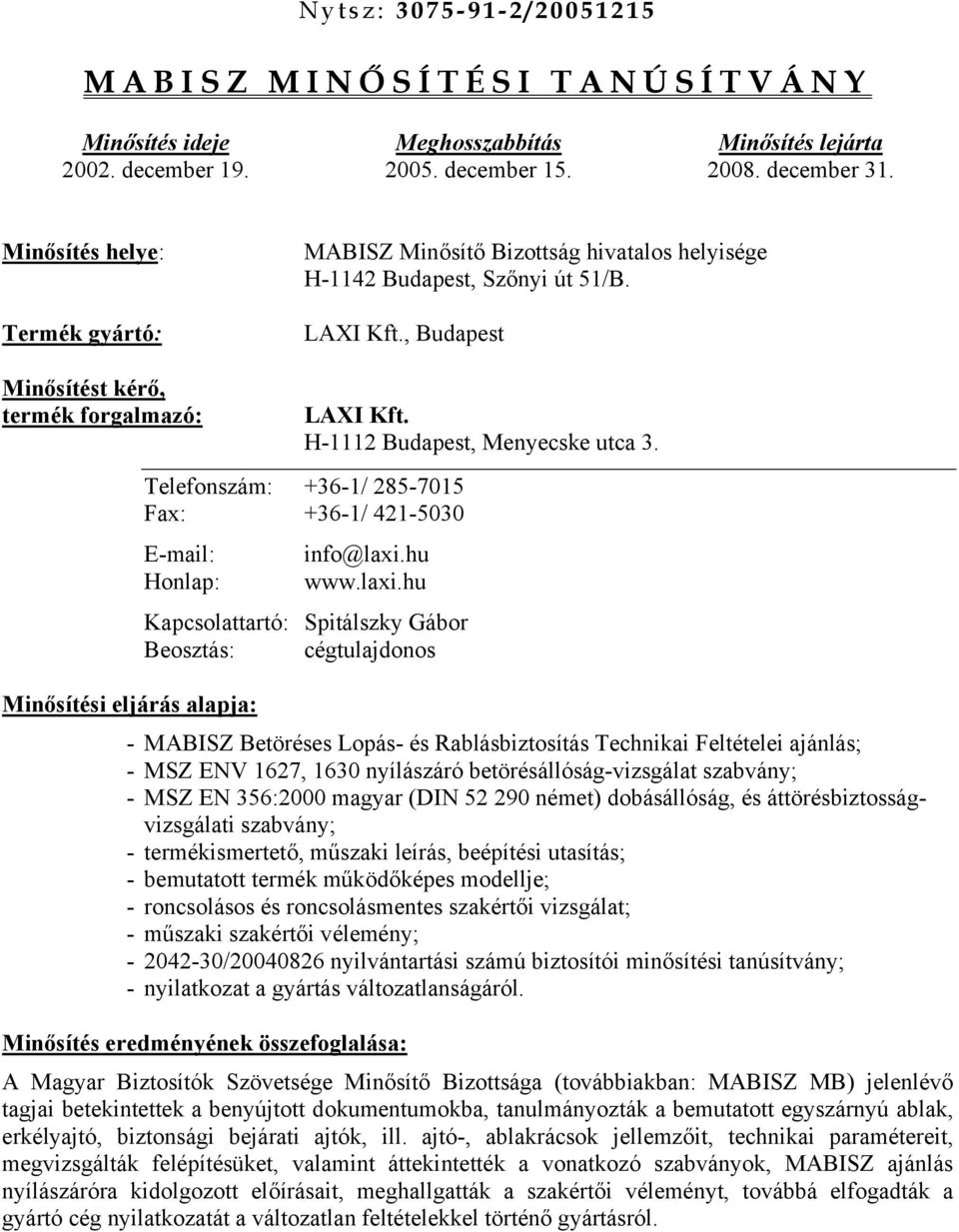 H-1112 Budapest, Menyecske utca 3. Telefonszám: +36-1/ 285-7015 Fax: +36-1/ 421-5030 E-mail: info@laxi.