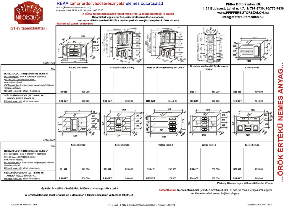 4/A 1/ 797-2730; 70/770-7 431 90 - fokos sarokfordító fél elem (nem végzáró) R29-HT 000 - - - - R32-HT 319 000 R50-HT 19 000 Rétegelt lemezből: hátfal + fiók fenék R29-SZT 208 000 R30-SZT 793 000