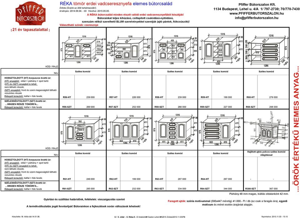 197 392 392 214 213 395 410 R5-HT 239 000 R57-HT 22 000 R58-HT 239 000 R59-HT 199 000 R0-HT 279 000 Rétegelt lemezből: hátfal + fiók fenék R5-SZT 29 000 R57-SZT 252 000 R58-SZT 2 000