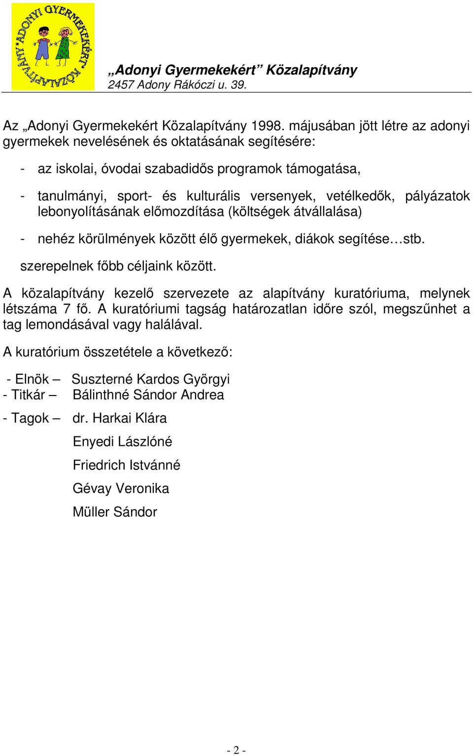 pályázatok lebonyolításának előmozdítása (költségek átvállalása) - nehéz körülmények között élő gyermekek, diákok segítése stb. szerepelnek főbb céljaink között.