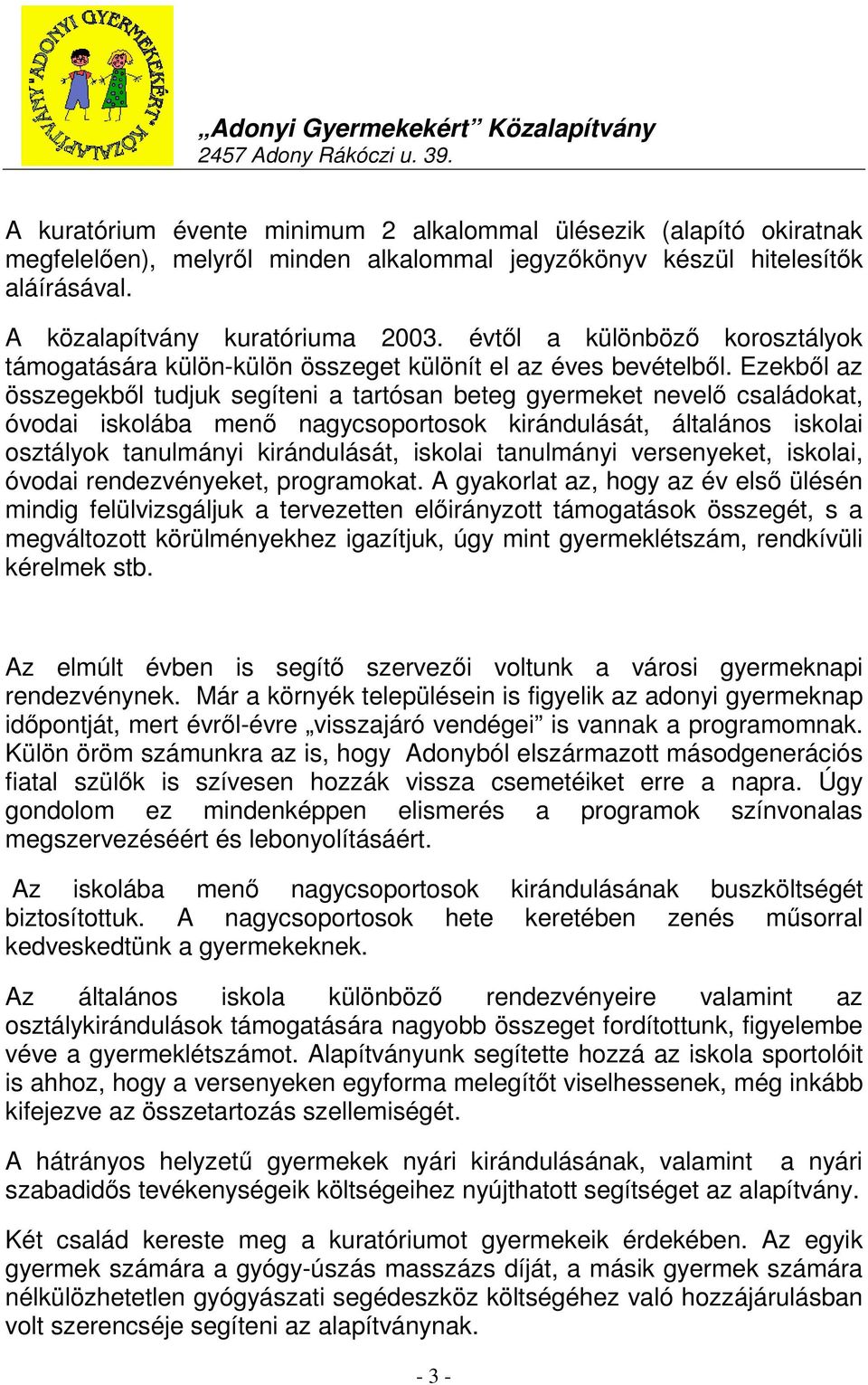 Ezekből az összegekből tudjuk segíteni a tartósan beteg gyermeket nevelő családokat, óvodai iskolába menő nagycsoportosok kirándulását, általános iskolai osztályok tanulmányi kirándulását, iskolai