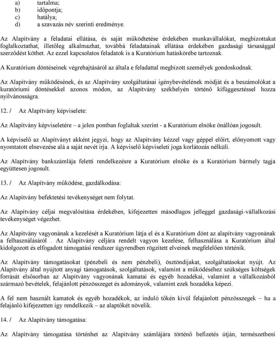 szerződést köthet. Az ezzel kapcsolatos feladatok is a Kuratórium hatáskörébe tartoznak. A Kuratórium döntéseinek végrehajtásáról az általa e feladattal megbízott személyek gondoskodnak.
