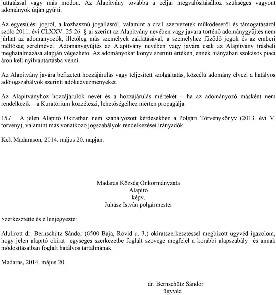 -ai szerint az Alapítvány nevében vagy javára történő adománygyűjtés nem járhat az adományozók, illetőleg más személyek zaklatásával, a személyhez fűződő jogok és az emberi méltóság sérelmével.