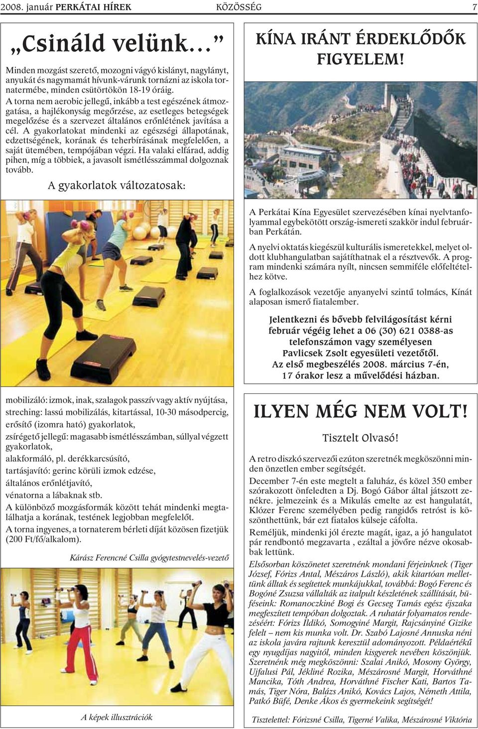 A gyakorlatokat mindenki az egészségi állapotának, edzettségének, korának és teherbírásának megfelelõen, a saját ütemében, tempójában végzi.