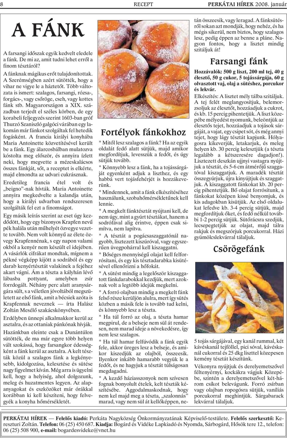 században terjedt el széles körben, de egy korabeli feljegyzés szerint 1603-ban gróf Thurzó Szaniszló galgóci várában egy lakomán már fánkot szolgáltak fel hetedik fogásként.
