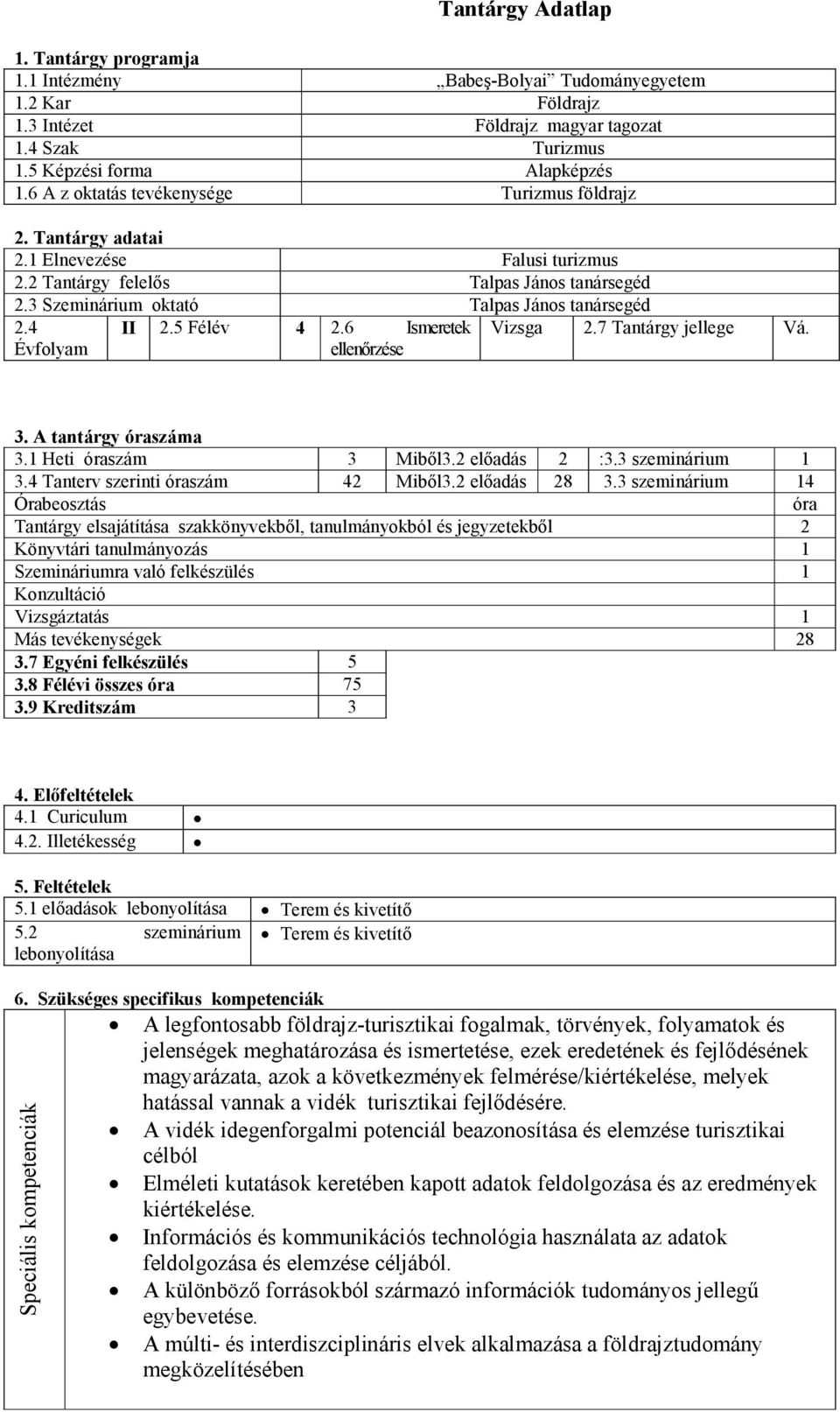 4 Évfolyam II 2.5 Félév 4 2.6 Ismeretek ellenırzése Vizsga 2.7 Tantárgy jellege Vá. 3. A tantárgy óraszáma 3.1 Heti óraszám 3 Mibıl3.2 elıadás 2 :3.3 szeminárium 1 3.