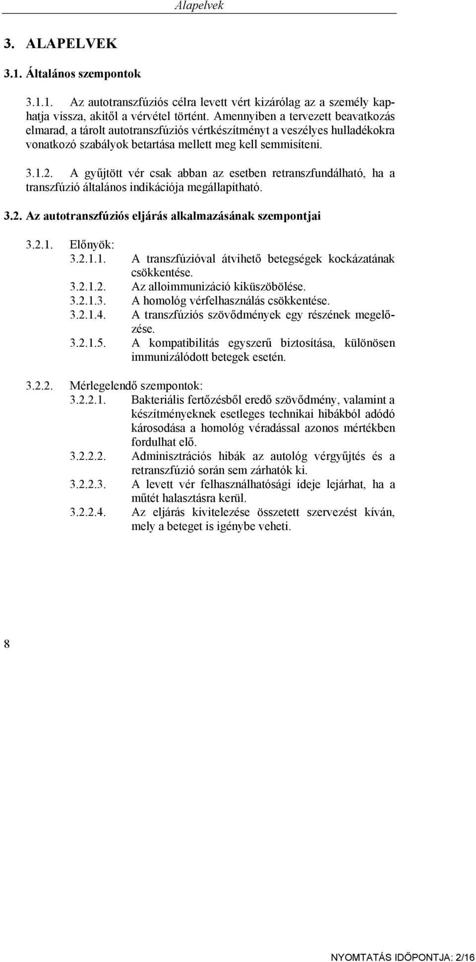 A gyűjtött vér csak abban az esetben retranszfundálható, ha a transzfúzió általános indikációja megállapítható. 3.2. Az autotranszfúziós eljárás alkalmazásának szempontjai 3.2.1.