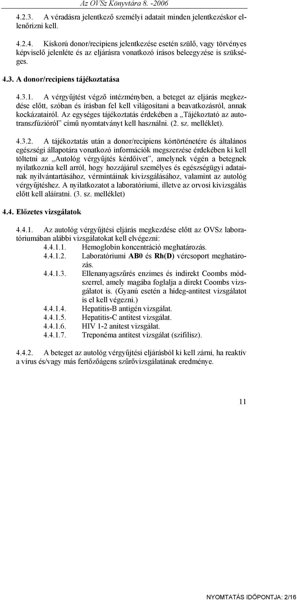 Az egységes tájékoztatás érdekében a Tájékoztató az autotranszfúzióról című nyomtatványt kell használni. (2.