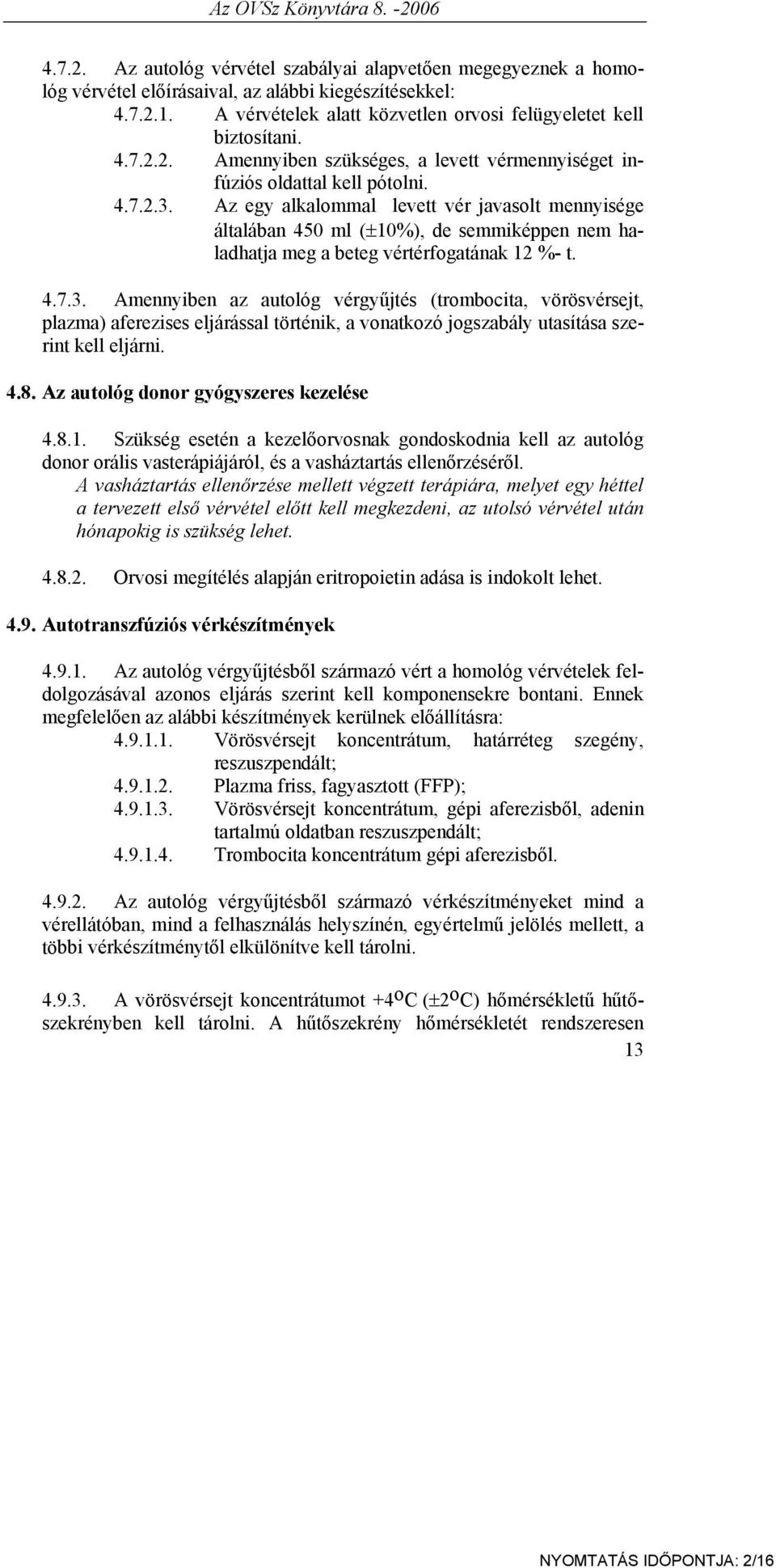 Az egy alkalommal levett vér javasolt mennyisége általában 450 ml (±10%), de semmiképpen nem haladhatja meg a beteg vértérfogatának 12 %- t. 4.7.3.