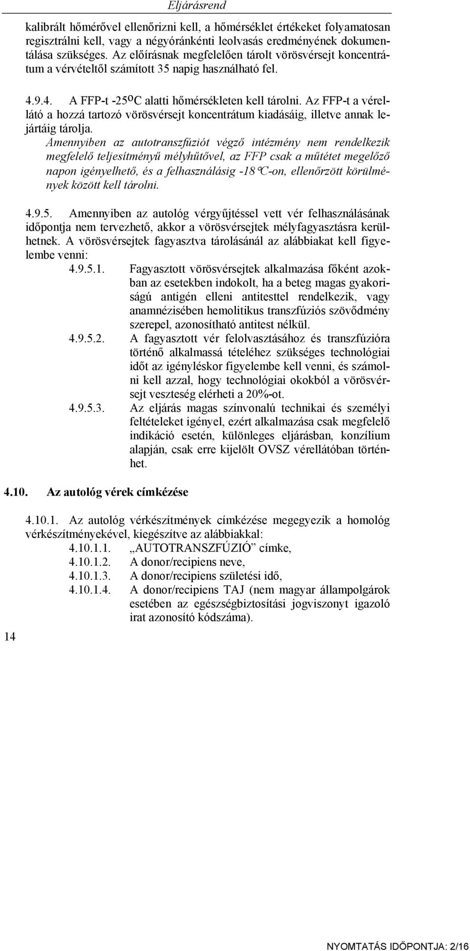 Az FFP-t a vérellátó a hozzá tartozó vörösvérsejt koncentrátum kiadásáig, illetve annak lejártáig tárolja.