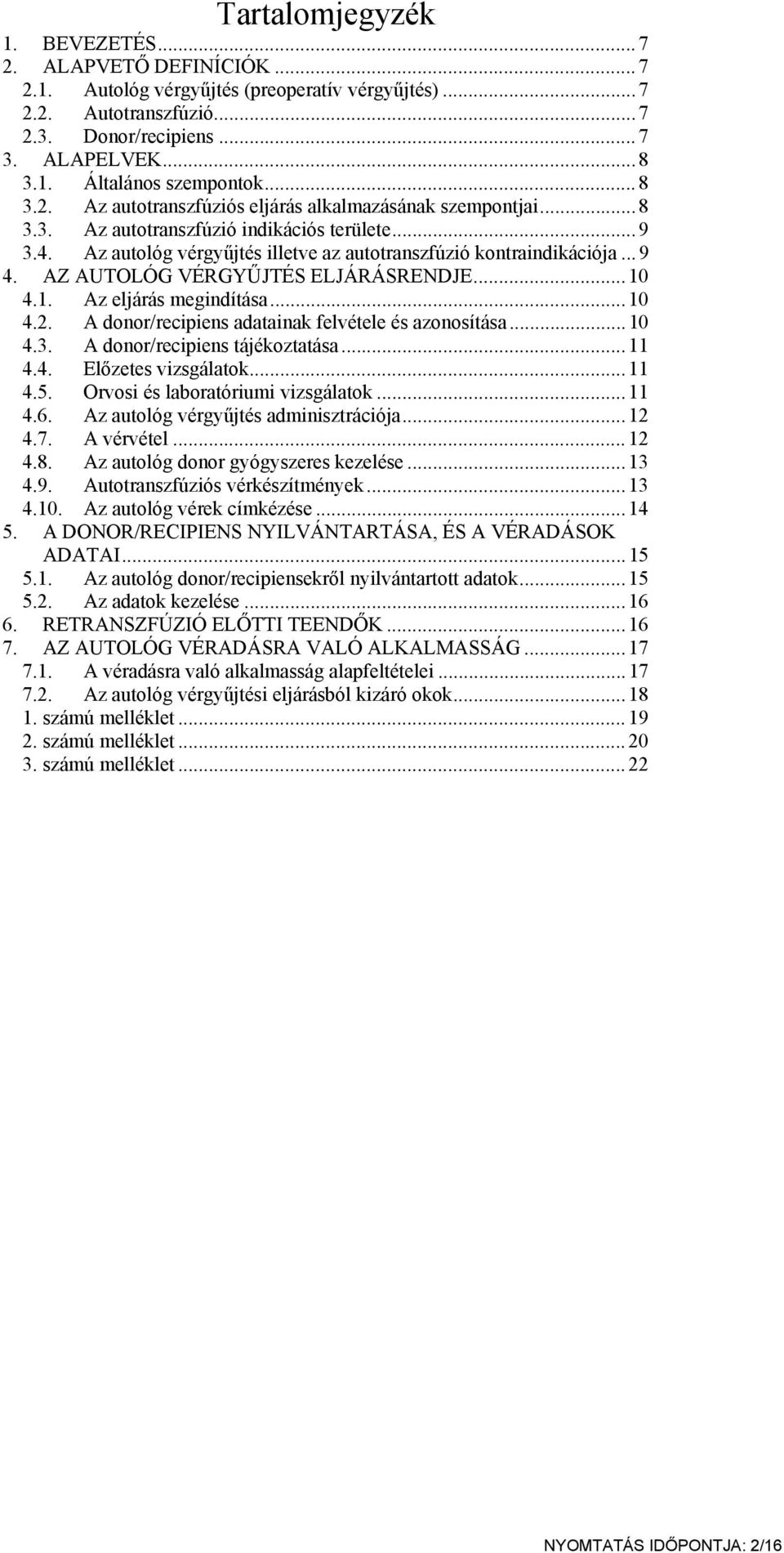 AZ AUTOLÓG VÉRGYŰJTÉS ELJÁRÁSRENDJE...10 4.1. Az eljárás megindítása...10 4.2. A donor/recipiens adatainak felvétele és azonosítása...10 4.3. A donor/recipiens tájékoztatása...11 4.4. Előzetes vizsgálatok.