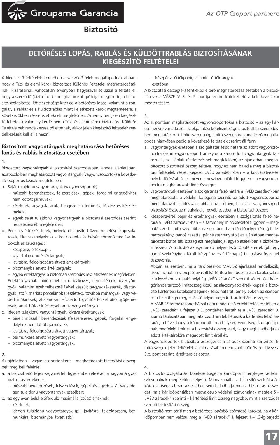 biztosító szolgáltatási kötelezettsége kiterjed a betöréses lopás, valamint a rongálás, a rablás és a küldöttrablás miatt keletkezett károk megtérítésére, a következôkben részletezetteknek