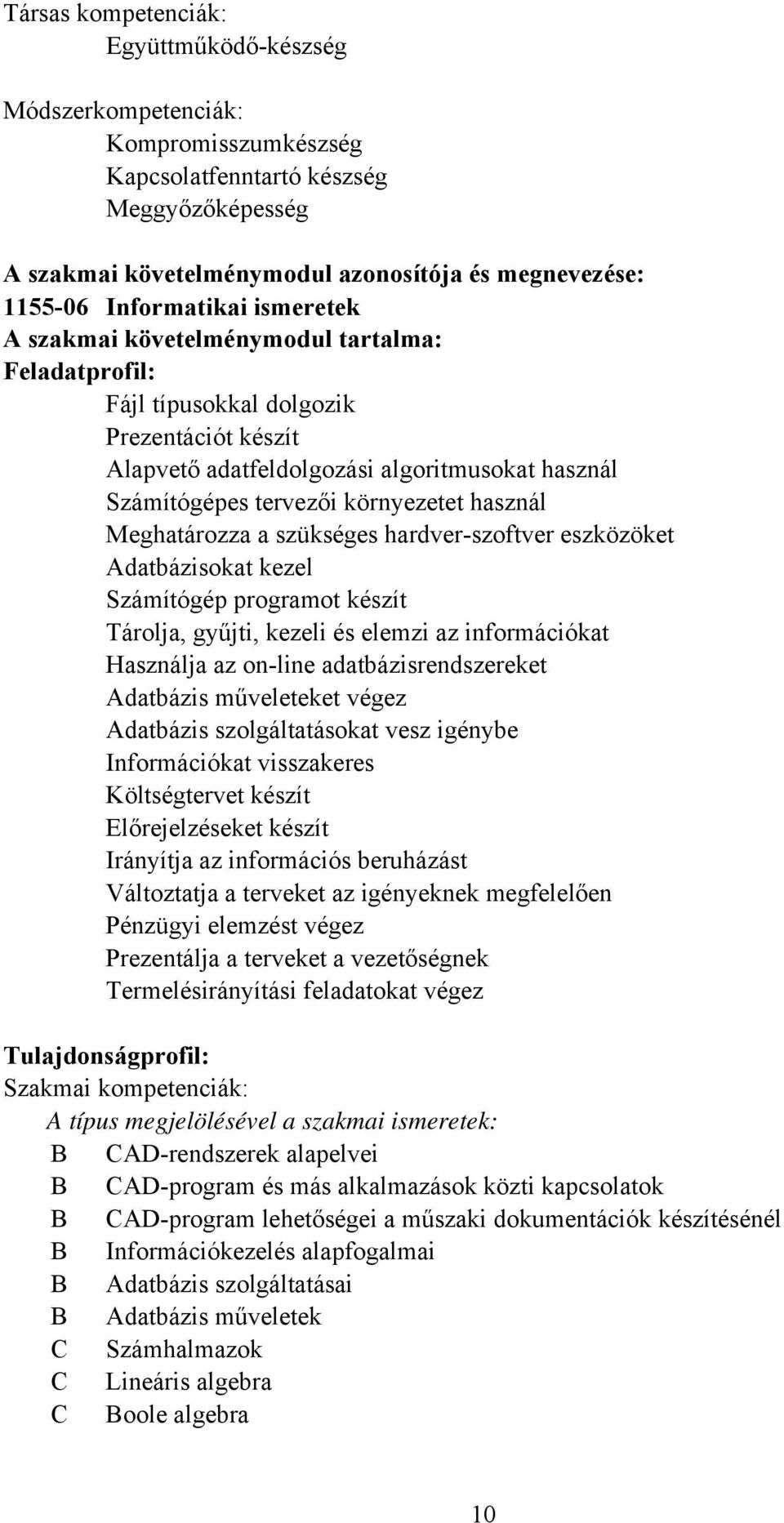 környezetet használ Meghatározza a szükséges hardverszoftver eszközöket Adatbázisokat kezel Számítógép programot készít Tárolja, gyűjti, kezeli és elemzi az információkat Használja az online