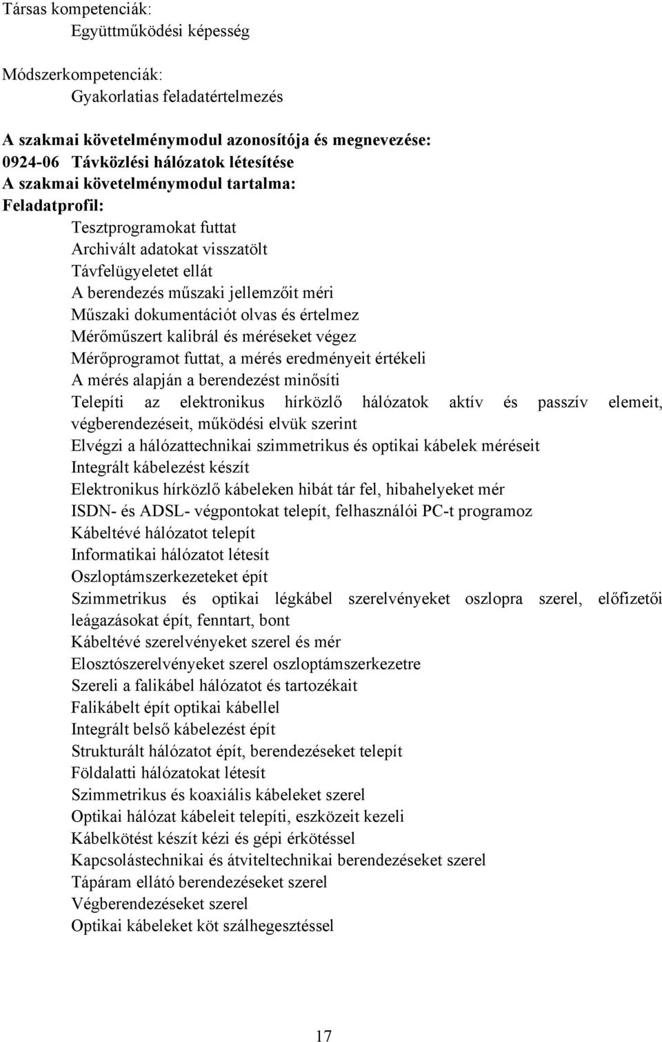 értelmez Mérőműszert kalibrál és méréseket végez Mérőprogramot futtat, a mérés eredményeit értékeli A mérés alapján a berendezést minősíti Telepíti az elektronikus hírközlő hálózatok aktív és passzív