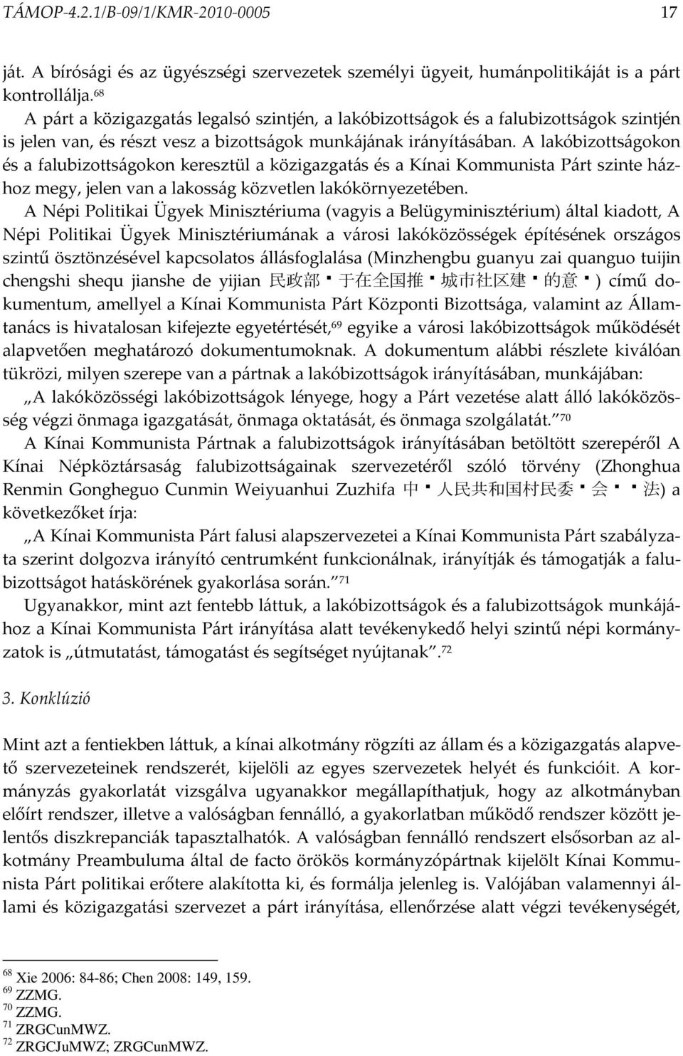 A lakóbizottságokon és a falubizottságokon keresztül a közigazgatás és a Kínai Kommunista Párt szinte házhoz megy, jelen van a lakosság közvetlen lakókörnyezetében.