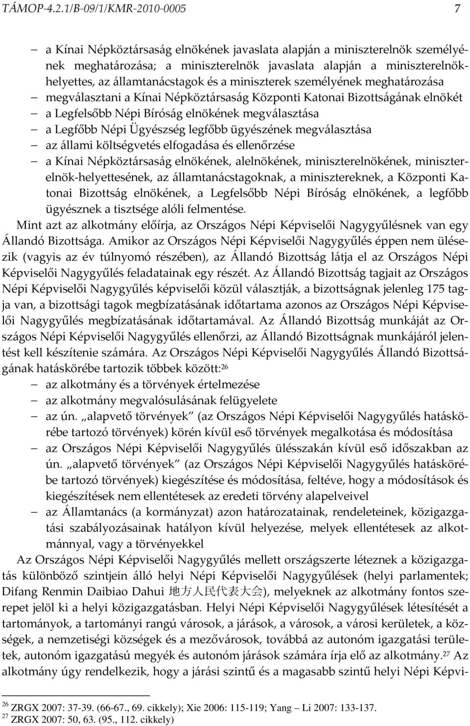 államtanácstagok és a miniszterek személyének meghatározása megválasztani a Kínai Népköztársaság Központi Katonai Bizottságának elnökét a Legfelsőbb Népi Bíróság elnökének megválasztása a Legfőbb