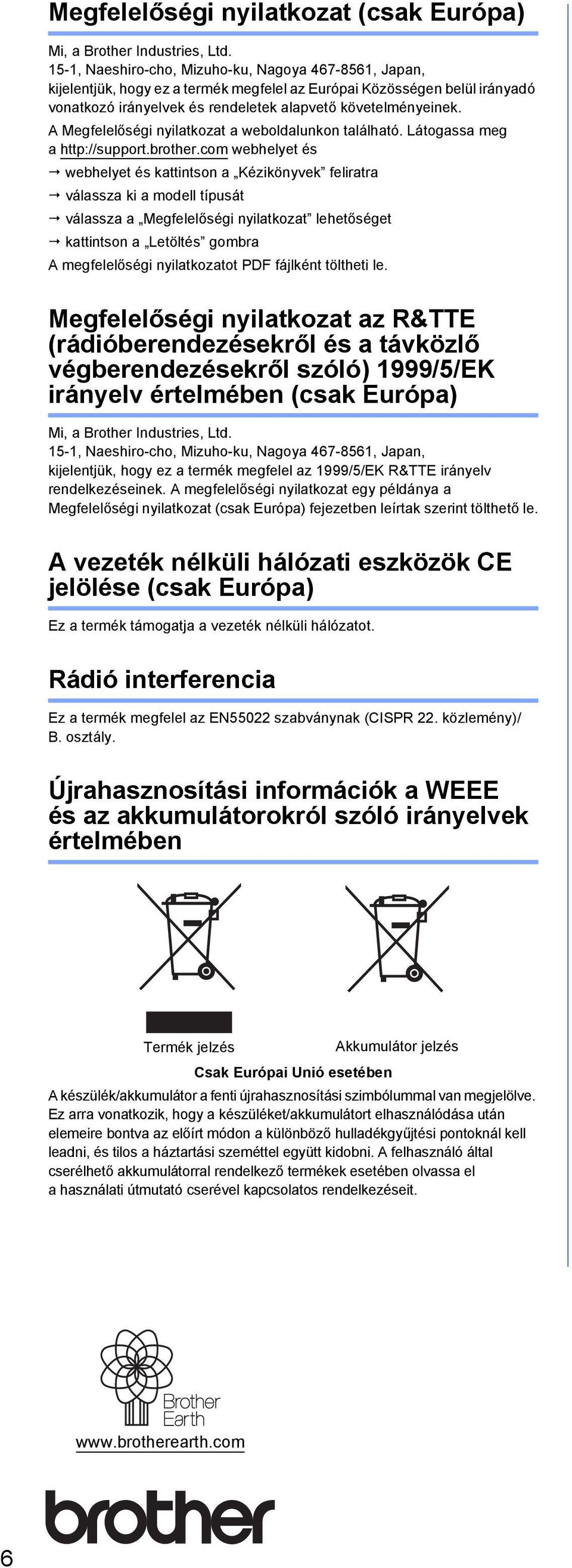 A Megfelelőségi nyiltkozt weoldlunkon tlálhtó. Látogss meg http://support.rother.