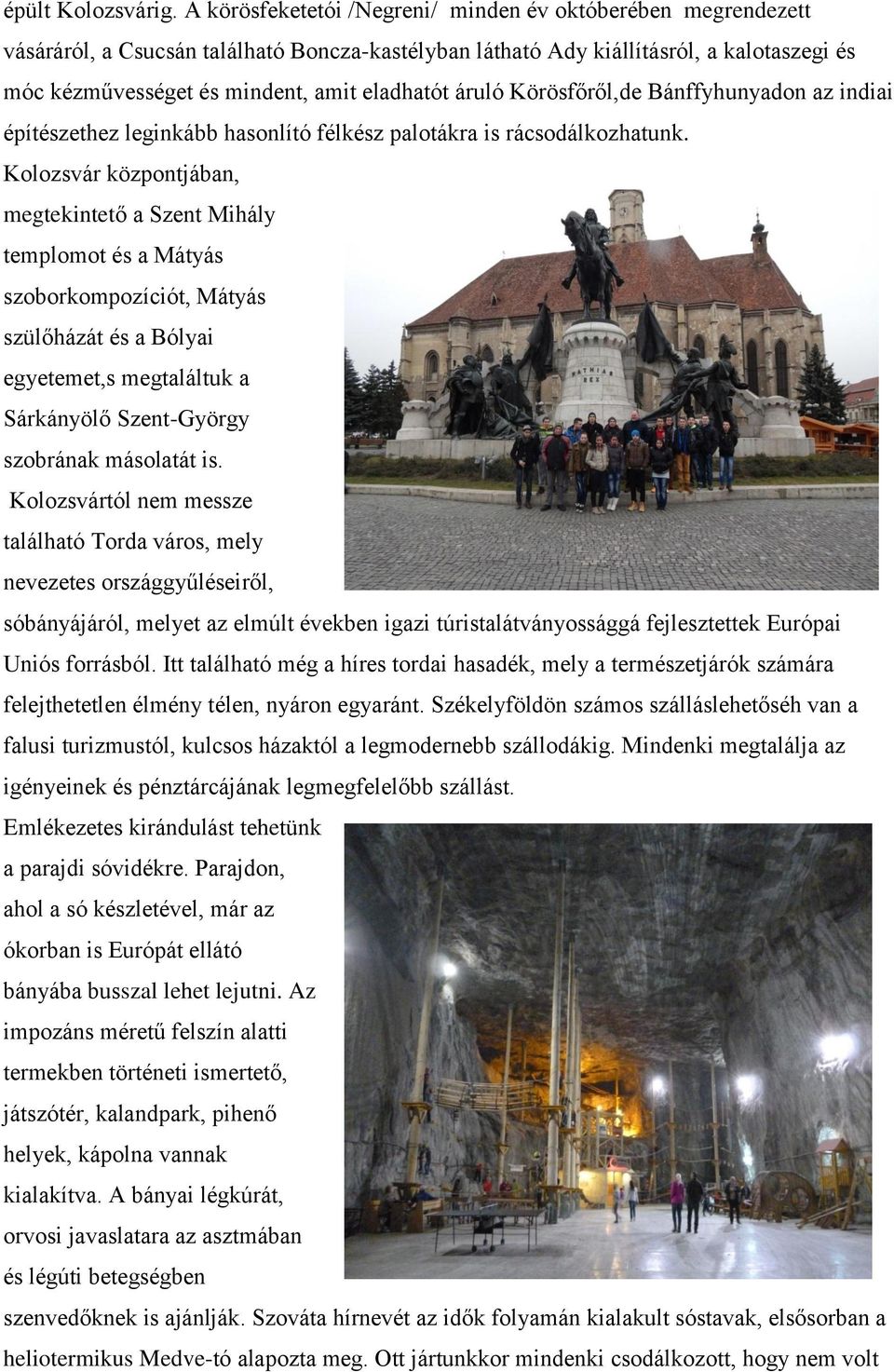 áruló Körösfőről,de Bánffyhunyadon az indiai építészethez leginkább hasonlító félkész palotákra is rácsodálkozhatunk.