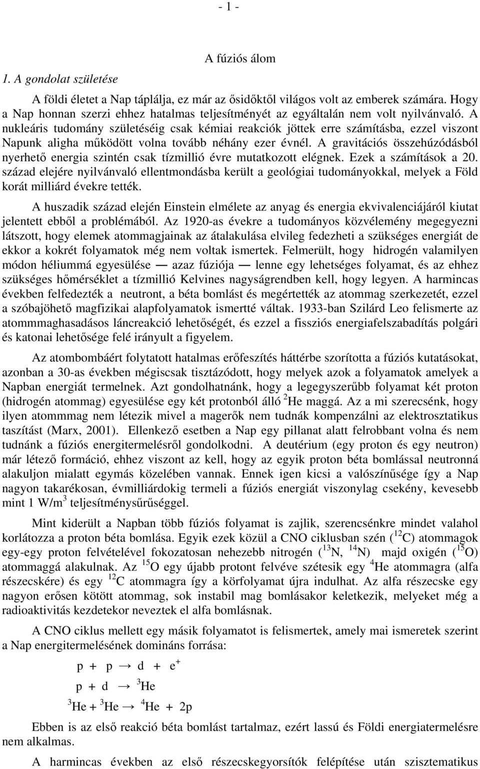 A nukleáris tudomány születéséig csak kémiai reakciók jöttek erre számításba, ezzel viszont Napunk aligha mőködött volna tovább néhány ezer évnél.