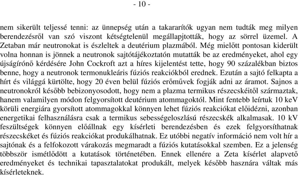 Még mielıtt pontosan kiderült volna honnan is jönnek a neutronok sajtótájékoztatón mutatták be az eredményeket, ahol egy újságírónı kérdésére John Cockroft azt a híres kijelentést tette, hogy 90
