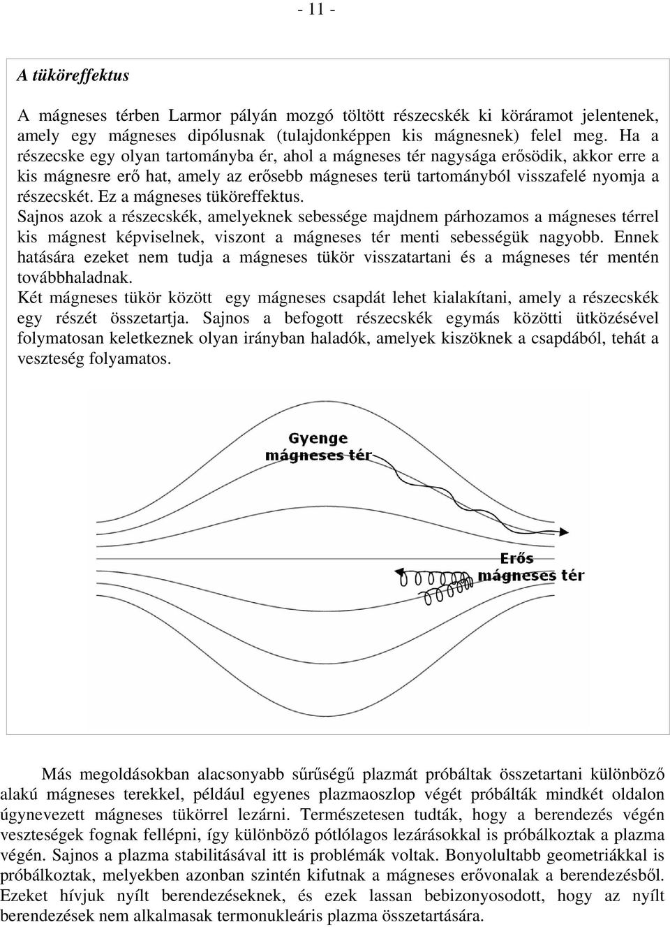 Ez a mágneses tüköreffektus. Sajnos azok a részecskék, amelyeknek sebessége majdnem párhozamos a mágneses térrel kis mágnest képviselnek, viszont a mágneses tér menti sebességük nagyobb.