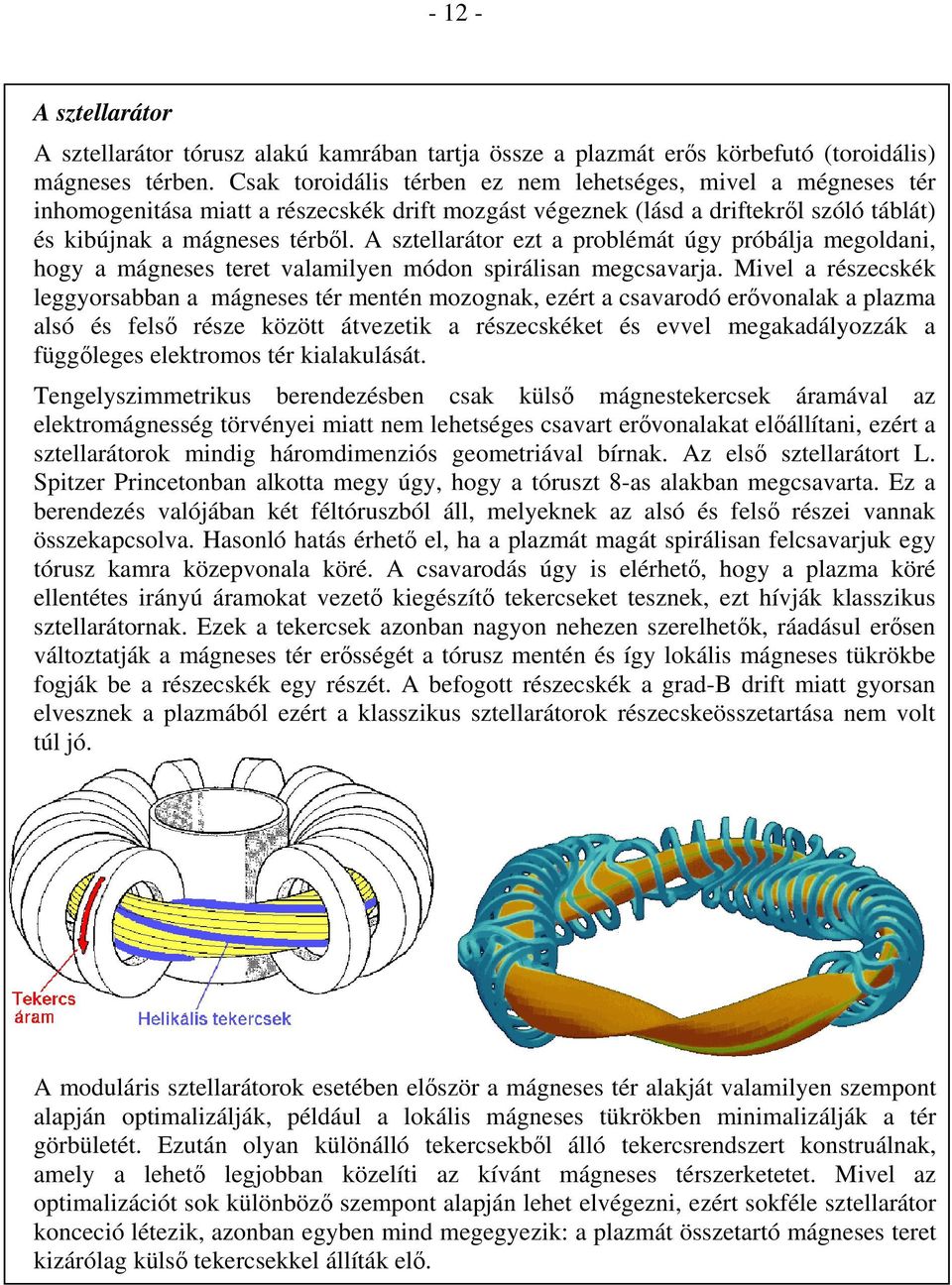A sztellarátor ezt a problémát úgy próbálja megoldani, hogy a mágneses teret valamilyen módon spirálisan megcsavarja.
