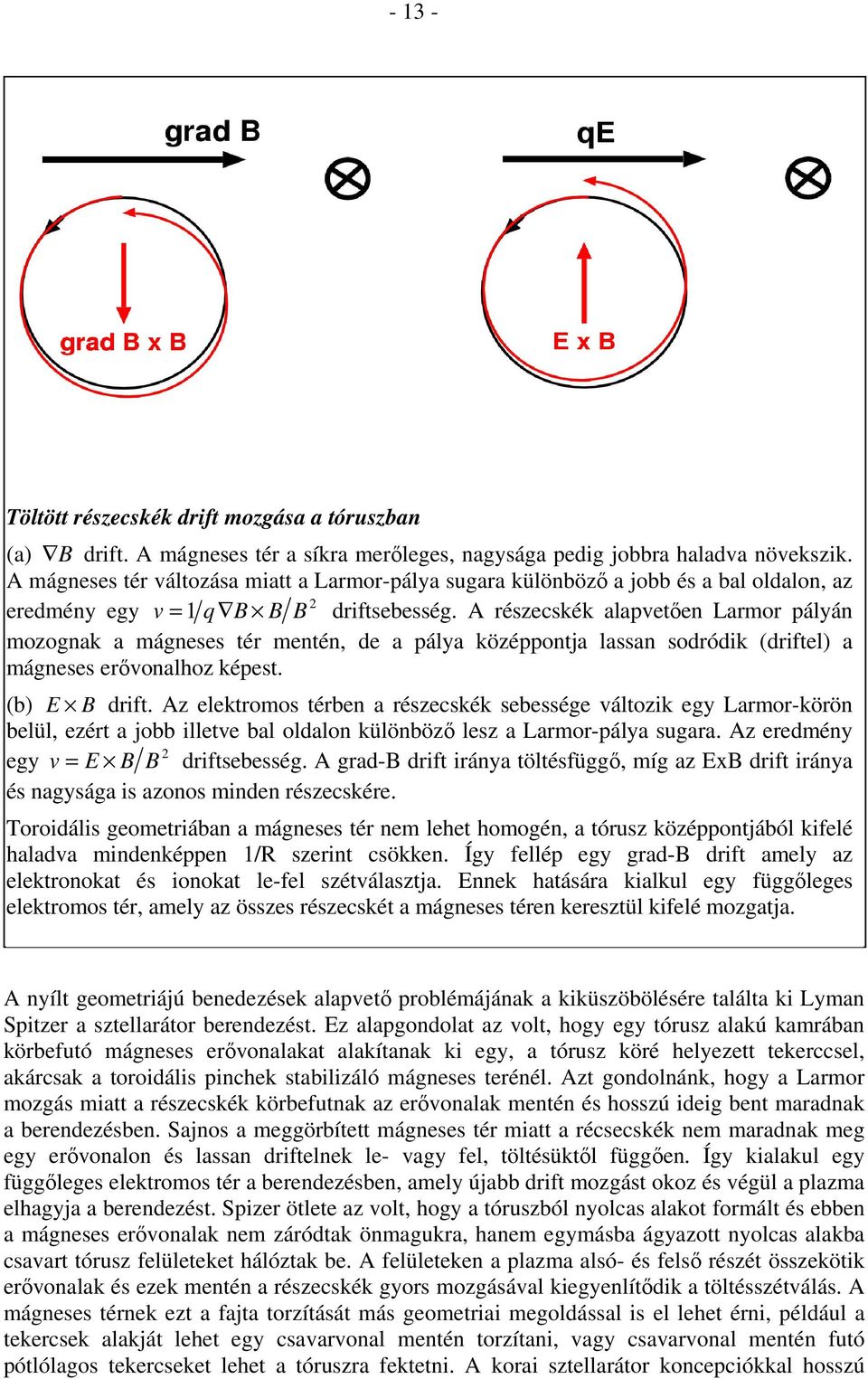 A részecskék alapvetıen Larmor pályán mozognak a mágneses tér mentén, de a pálya középpontja lassan sodródik (driftel) a mágneses erıvonalhoz képest. (b) E B drift.