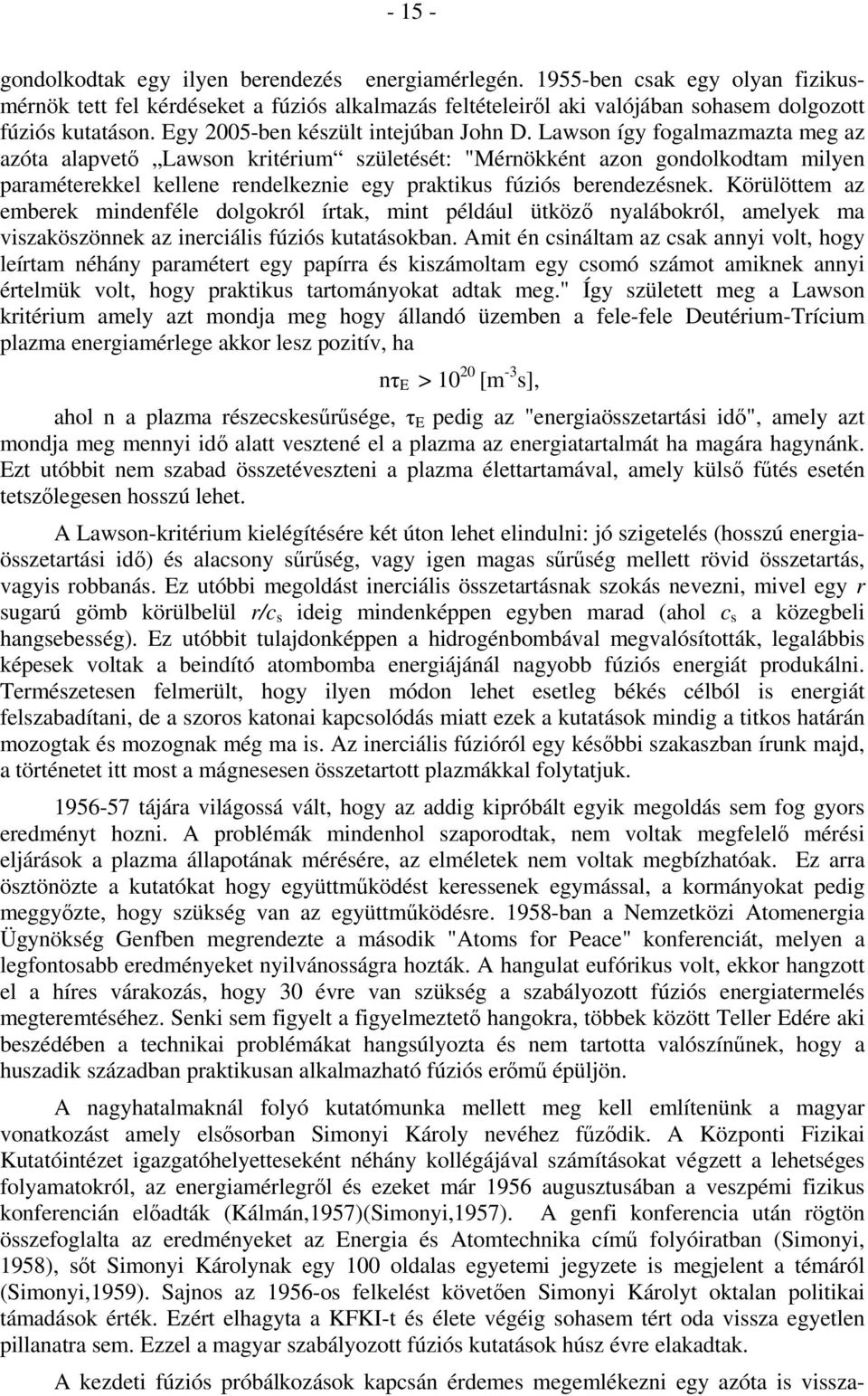 Lawson így fogalmazmazta meg az azóta alapvetı Lawson kritérium születését: "Mérnökként azon gondolkodtam milyen paraméterekkel kellene rendelkeznie egy praktikus fúziós berendezésnek.