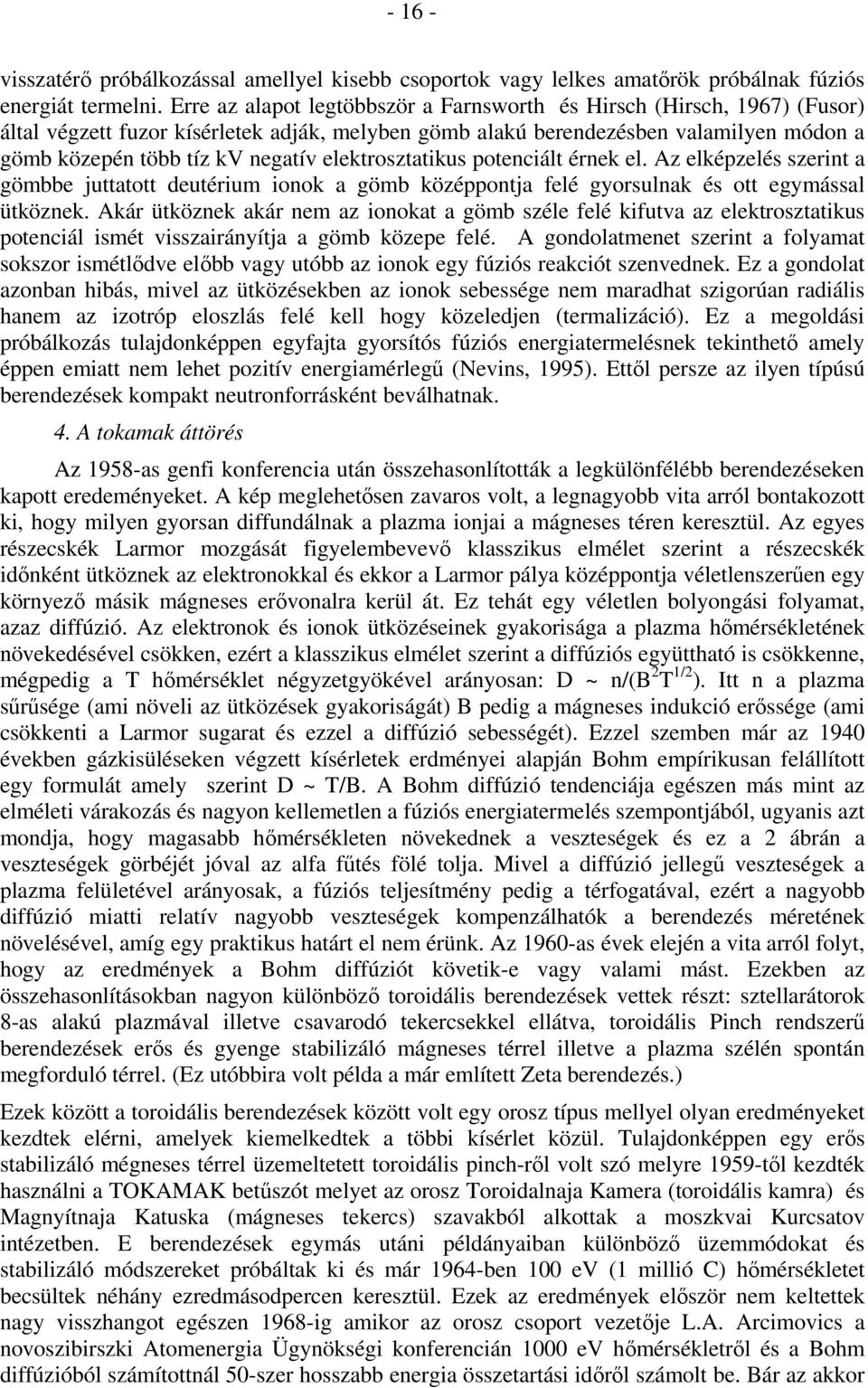 elektrosztatikus potenciált érnek el. Az elképzelés szerint a gömbbe juttatott deutérium ionok a gömb középpontja felé gyorsulnak és ott egymással ütköznek.