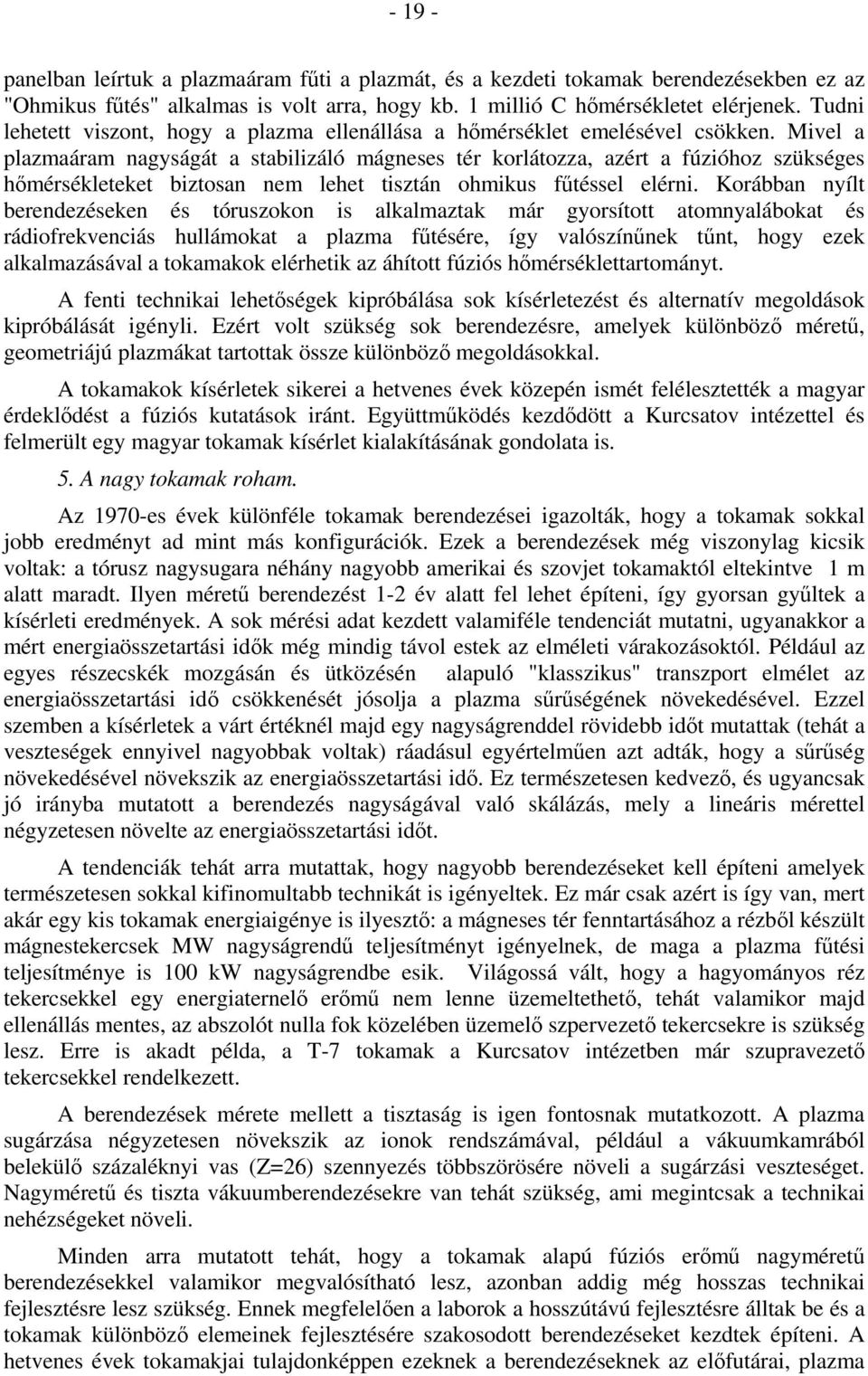 Mivel a plazmaáram nagyságát a stabilizáló mágneses tér korlátozza, azért a fúzióhoz szükséges hımérsékleteket biztosan nem lehet tisztán ohmikus főtéssel elérni.