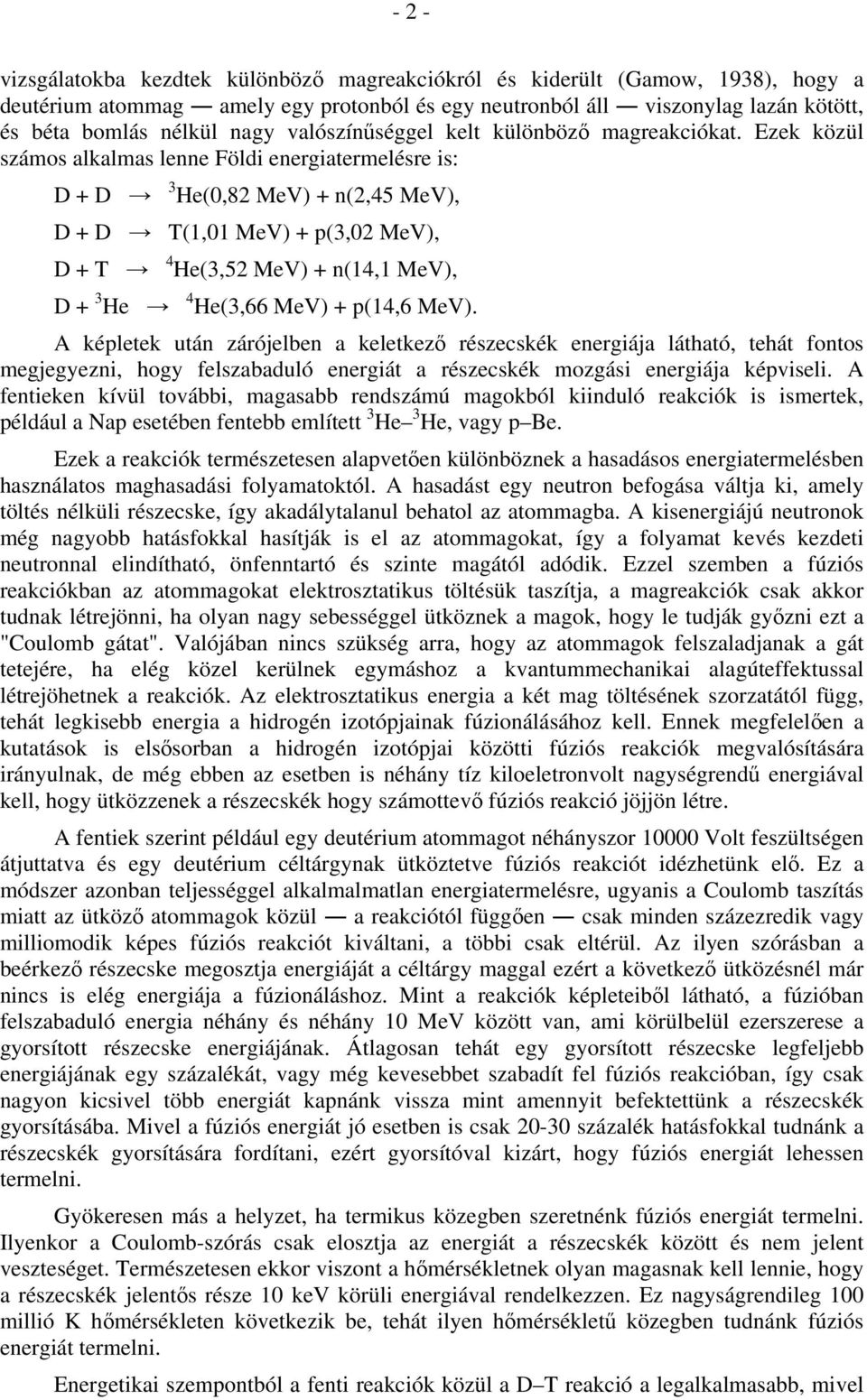 Ezek közül számos alkalmas lenne Földi energiatermelésre is: D + D 3 He(0,82 MeV) + n(2,45 MeV), D + D T(1,01 MeV) + p(3,02 MeV), D + T 4 He(3,52 MeV) + n(14,1 MeV), D + 3 He 4 He(3,66 MeV) + p(14,6