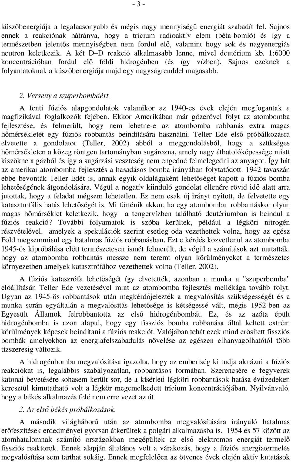 A két D D reakció alkalmasabb lenne, mivel deutérium kb. 1:6000 koncentrációban fordul elı földi hidrogénben (és így vízben).