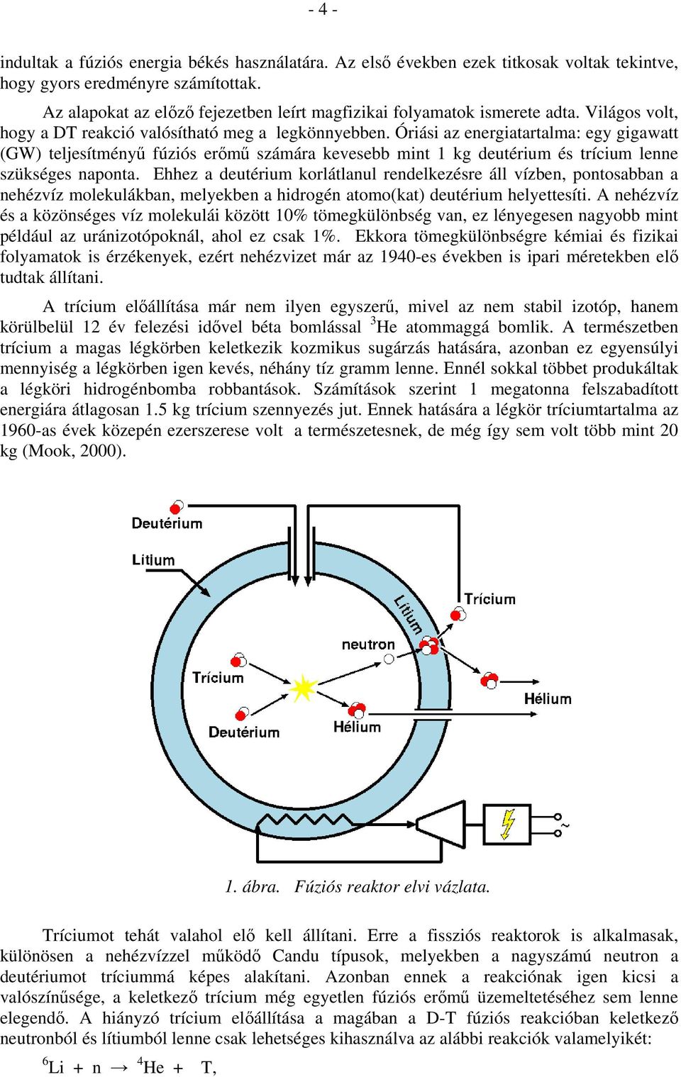 Óriási az energiatartalma: egy gigawatt (GW) teljesítményő fúziós erımő számára kevesebb mint 1 kg deutérium és trícium lenne szükséges naponta.