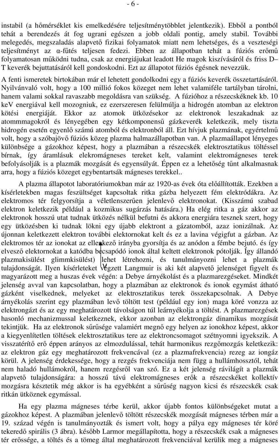 Ebben az állapotban tehát a fúziós erımő folyamatosan mőködni tudna, csak az energiájukat leadott He magok kiszívásáról és friss D T keverék bejuttatásáról kell gondoskodni.