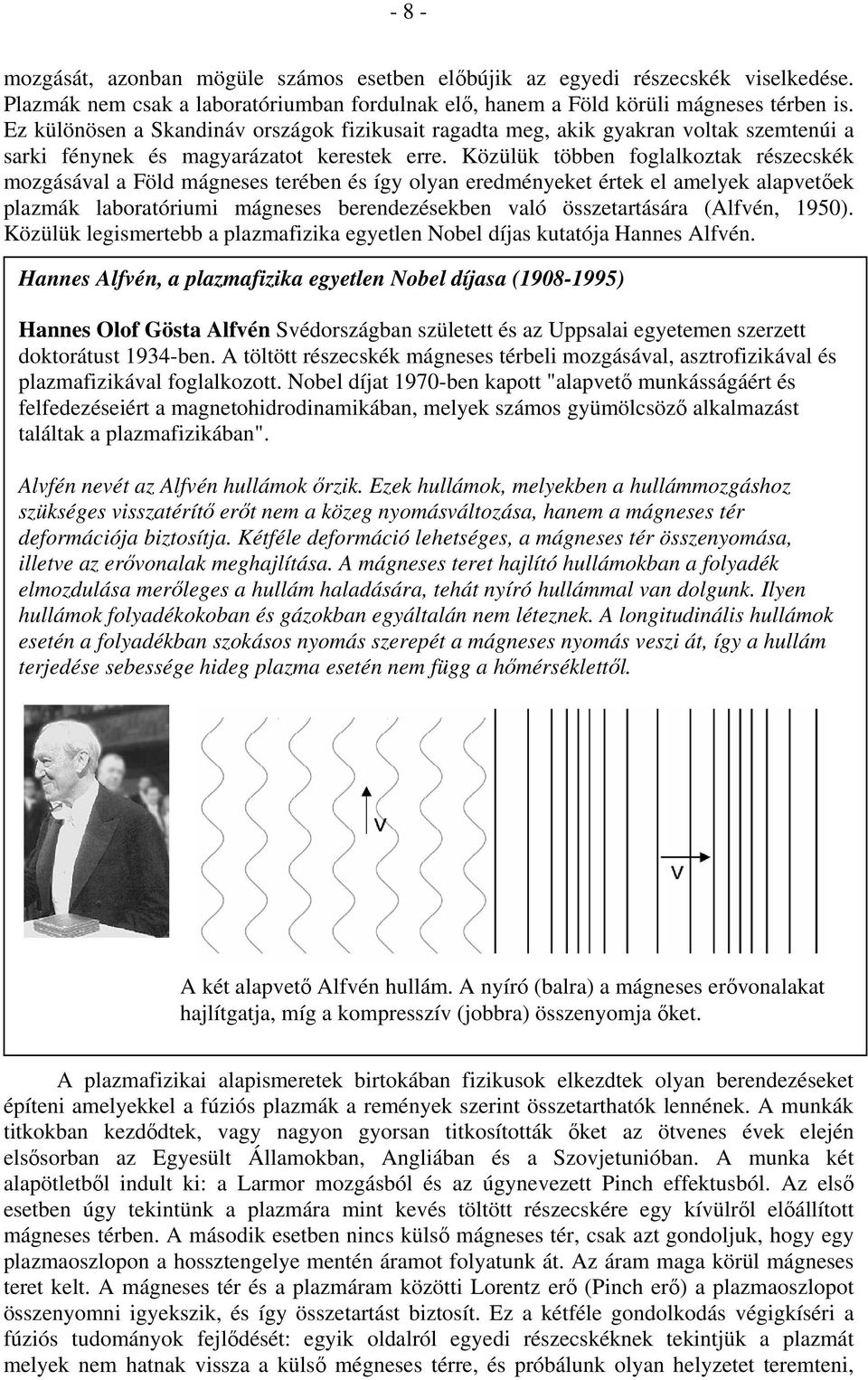 Közülük többen foglalkoztak részecskék mozgásával a Föld mágneses terében és így olyan eredményeket értek el amelyek alapvetıek plazmák laboratóriumi mágneses berendezésekben való összetartására
