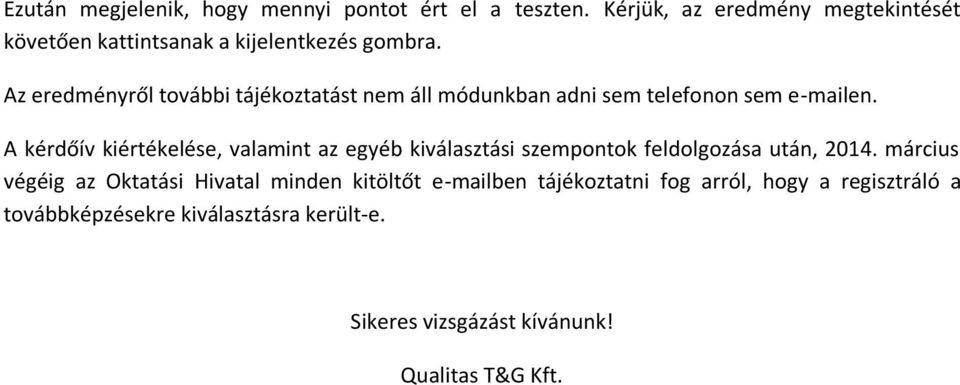 Az eredményről további tájékoztatást nem áll módunkban adni sem telefonon sem e-mailen.