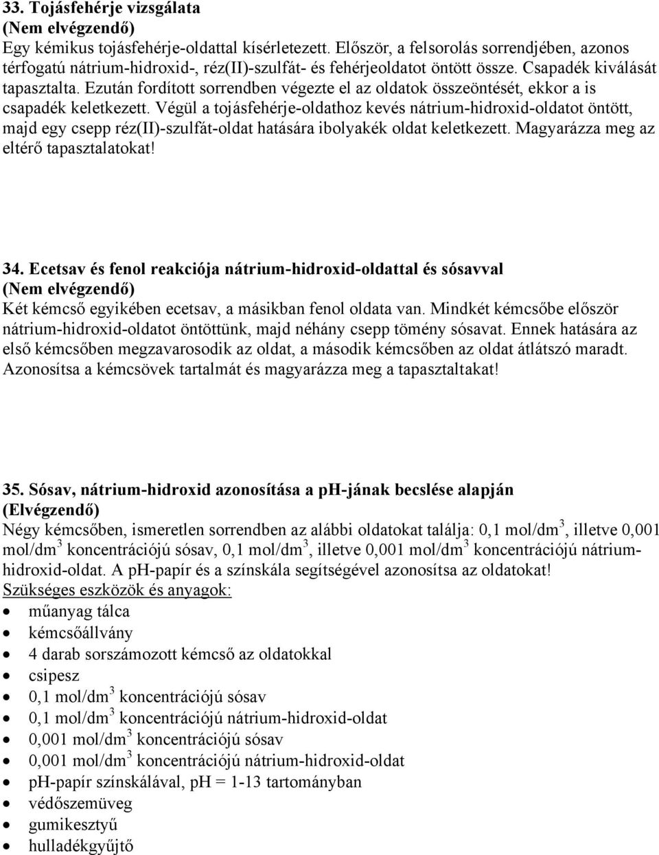 Végül a tojásfehérje-oldathoz kevés nátrium-hidroxid-oldatot öntött, majd egy csepp réz(ii)-szulfát-oldat hatására ibolyakék oldat keletkezett. Magyarázza meg az eltérő tapasztalatokat! 34.