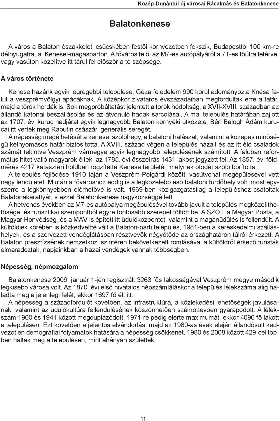A város története Kenese hazánk egyik legrégebbi települése, Géza fejedelem 990 körül adományozta Knésa falut a veszprémvölgyi apácáknak.