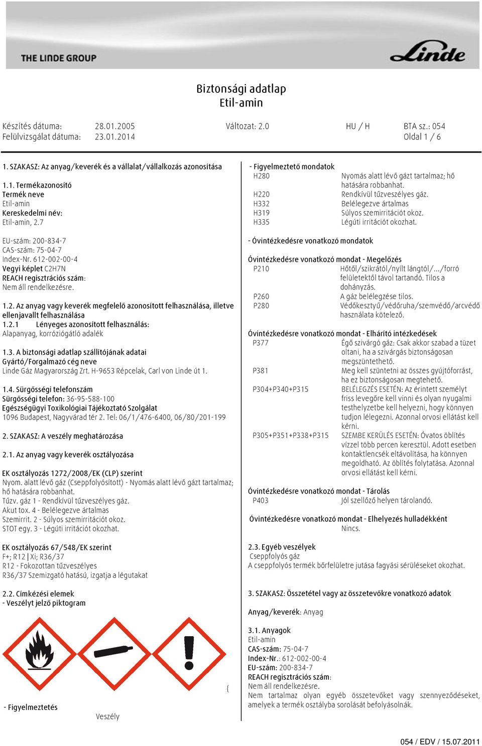 Légúti irritációt okozhat. EU-szám: 200-834-7 CAS-szám: 75-04-7 Index-Nr. 612-002-00-4 Vegyi képlet C2H7N REACH regisztrációs szám: Nem áll rendelkezésre. 1.2. Az anyag vagy keverék megfelelő azonosított felhasználása, illetve ellenjavallt felhasználása 1.