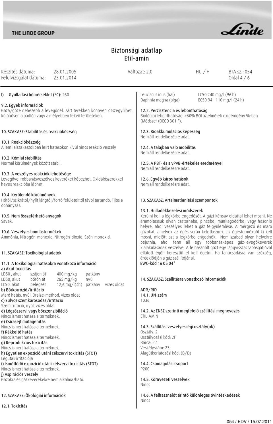 2. Kémiai stabilitás Normál körülmények között stabil. 10.3. A veszélyes reakciók lehetősége Levegővel robbanásveszélyes keveréket képezhet. Oxidálószerekkel heves reakcióba léphet. 10.4.