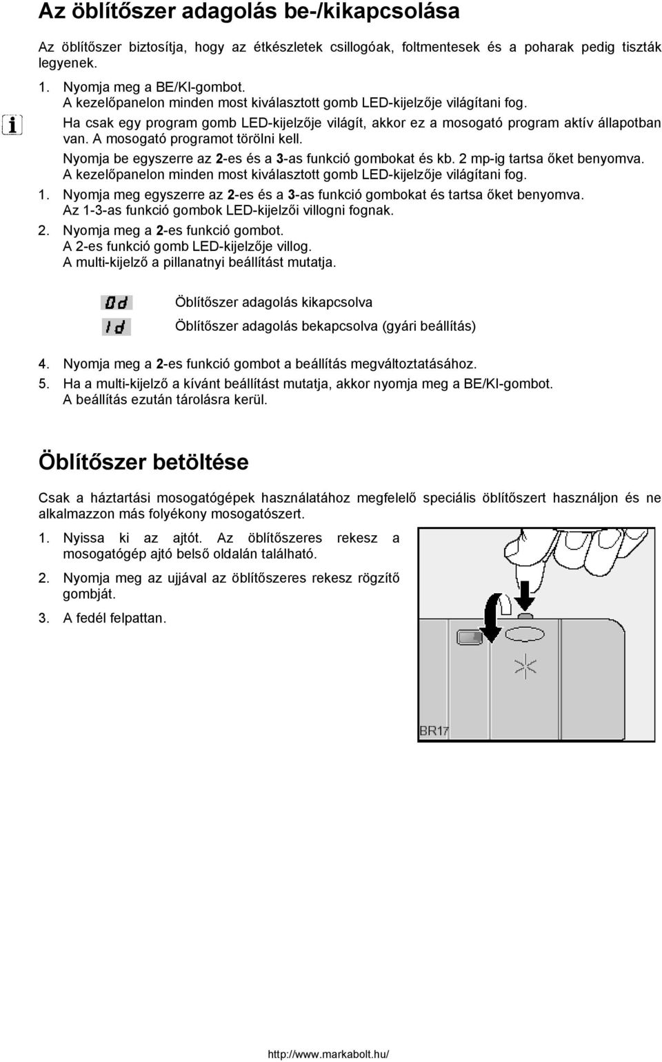 A mosogató programot törölni kell. Nyomja be egyszerre az 2-es és a 3-as funkció gombokat és kb. 2 mp-ig tartsa őket benyomva.