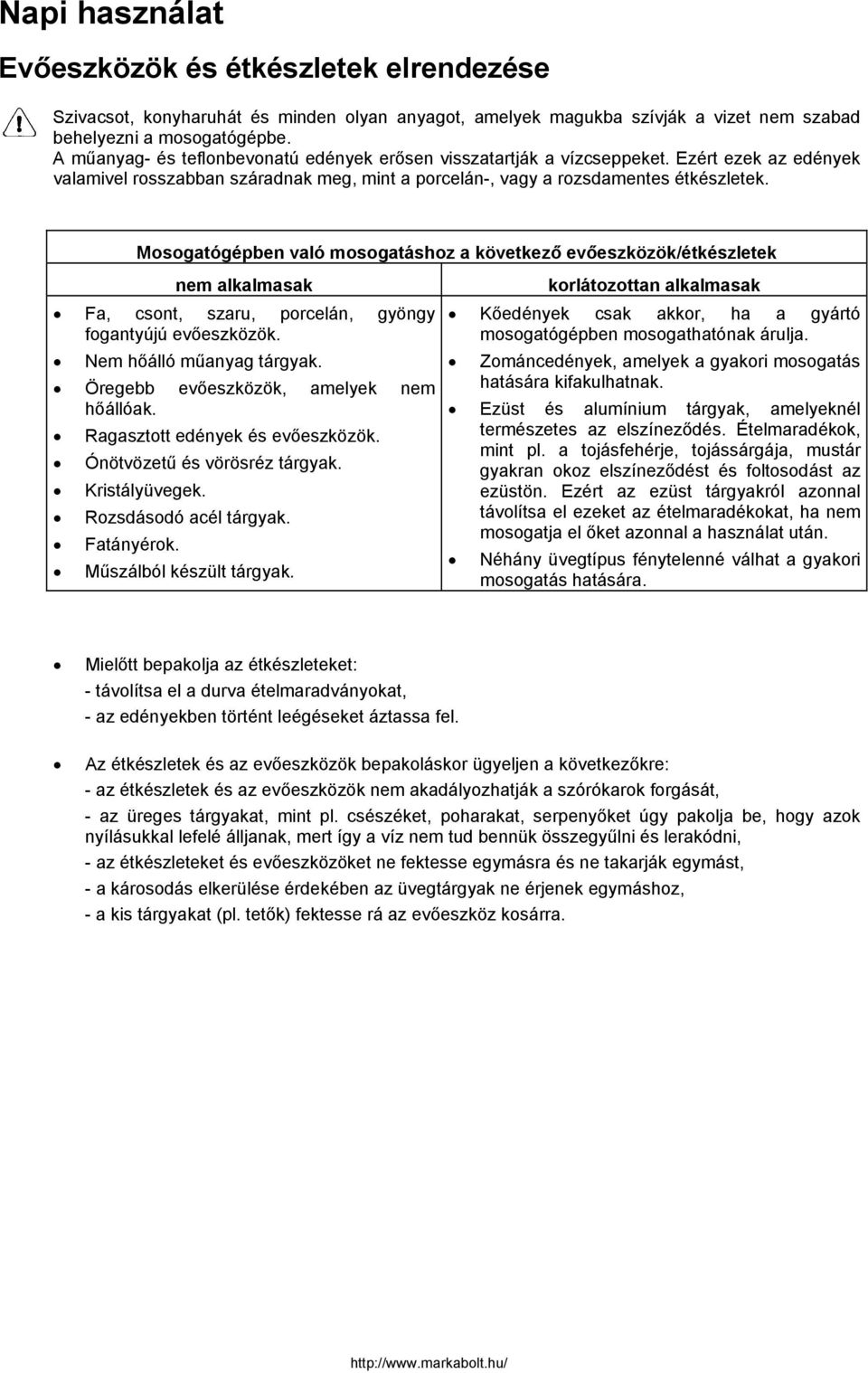 Mosogatógépben való mosogatáshoz a következő evőeszközök/étkészletek nem alkalmasak Fa, csont, szaru, porcelán, gyöngy fogantyújú evőeszközök. Nem hőálló műanyag tárgyak.