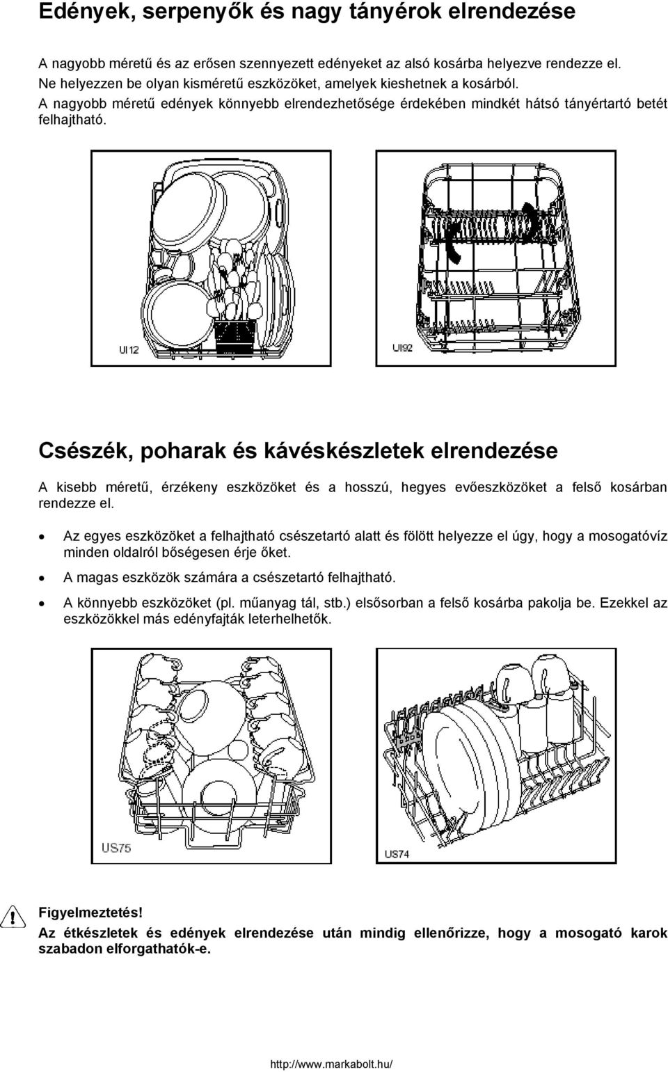Csészék, poharak és kávéskészletek elrendezése A kisebb méretű, érzékeny eszközöket és a hosszú, hegyes evőeszközöket a felső kosárban rendezze el.