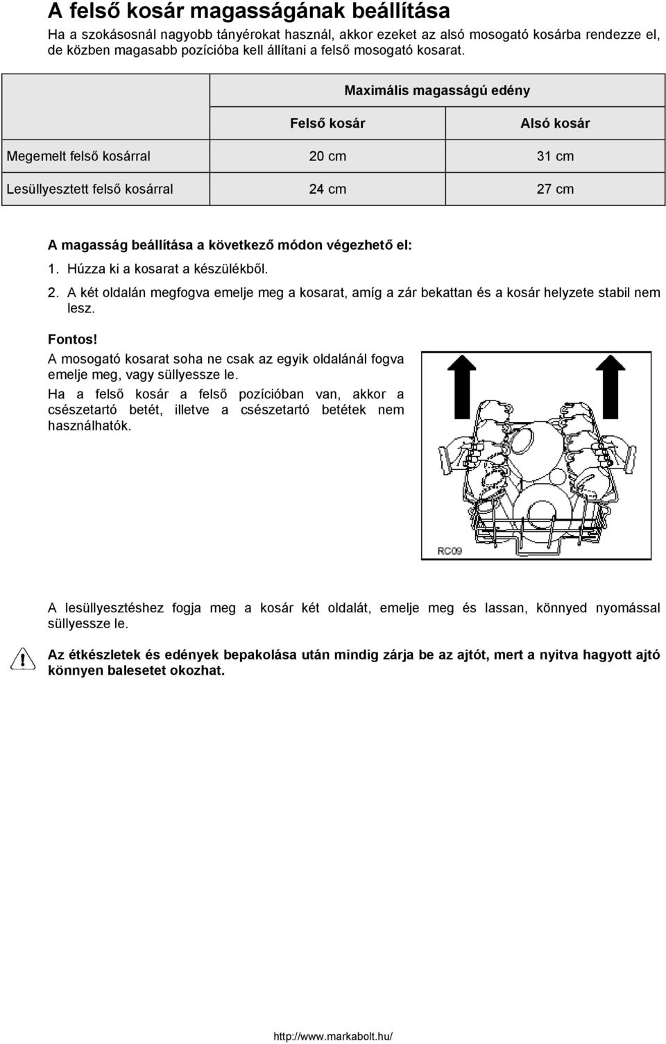 Húzza ki a kosarat a készülékből. 2. A két oldalán megfogva emelje meg a kosarat, amíg a zár bekattan és a kosár helyzete stabil nem lesz. Fontos!