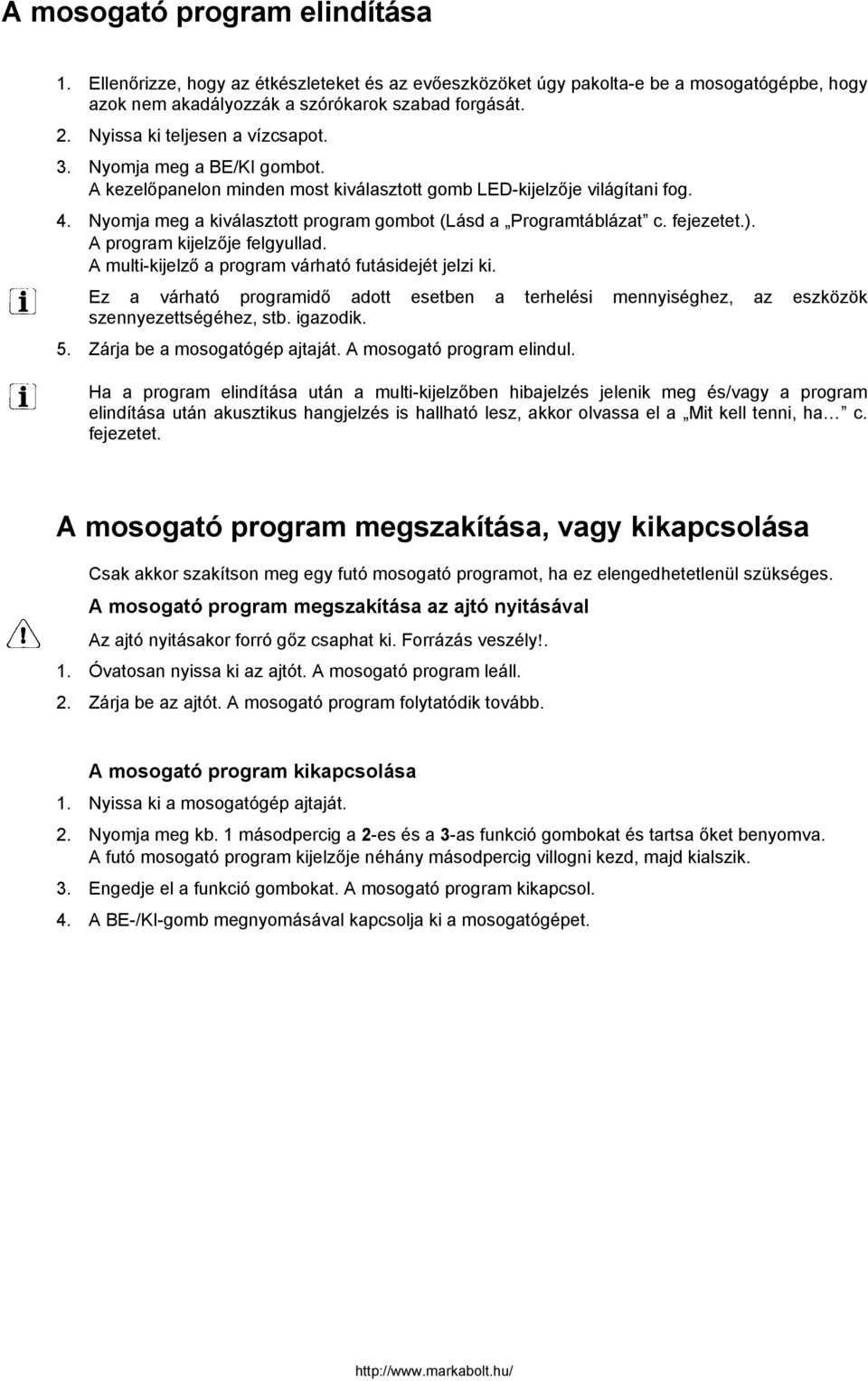 Nyomja meg a kiválasztott program gombot (Lásd a Programtáblázat c. fejezetet.). A program kijelzője felgyullad. A multi-kijelző a program várható futásidejét jelzi ki.