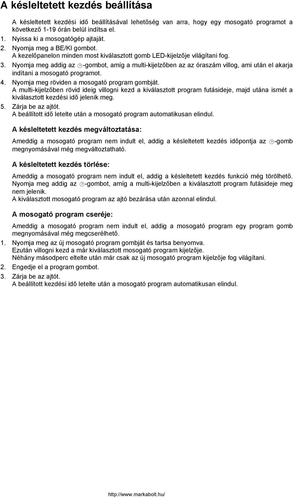 Nyomja meg addig az -gombot, amíg a multi-kijelzőben az az óraszám villog, ami után el akarja indítani a mosogató programot. 4. Nyomja meg röviden a mosogató program gombját.
