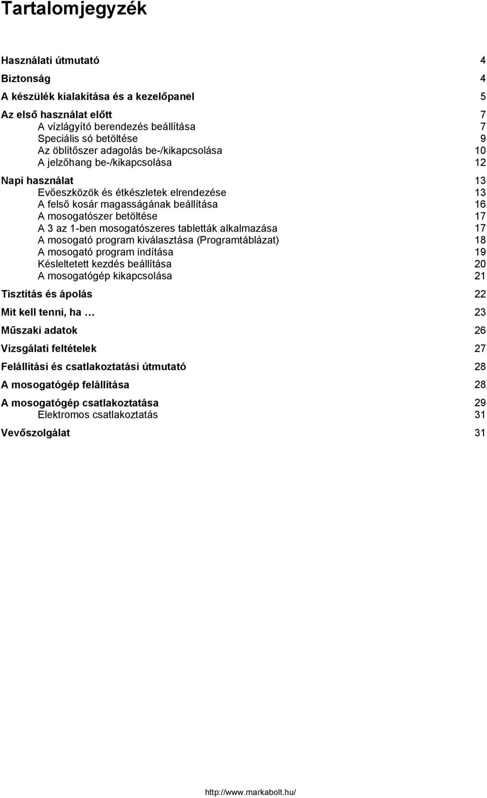 tabletták alkalmazása A mosogató program kiválasztása (Programtáblázat) A mosogató program indítása Késleltetett kezdés beállítása A mosogatógép kikapcsolása Tisztítás és ápolás Mit kell tenni, ha